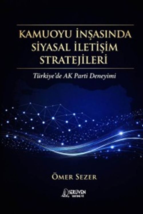Kamuoyu İnşasında Siyasal İletişim Stratejileri & Türkiye'de AK Parti Deneyimi