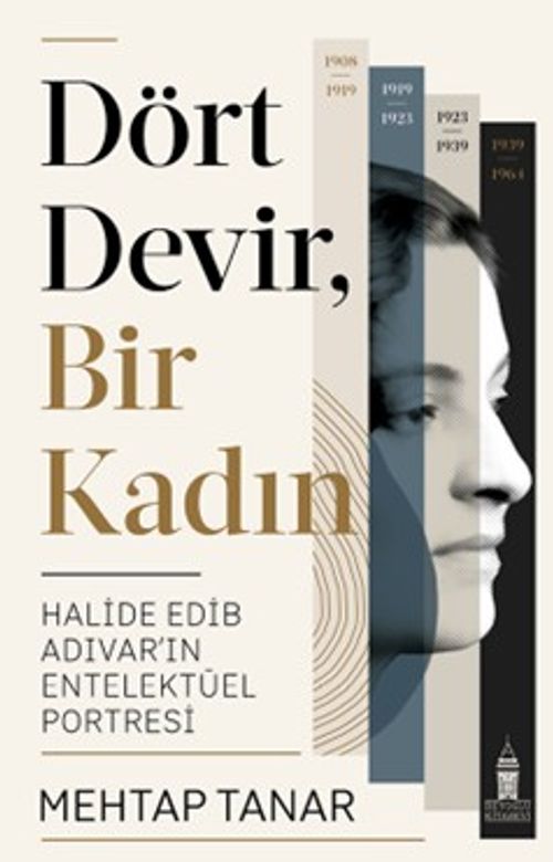 Dört Devir, Bir Kadın : Halide Edib Adıvar'ın Entelektüel Portresi