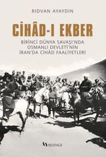 Cihad-ı Ekber & Birinci Dünya Savaşı'nda Osmanlı Devleti'nin İran'da Cihad Faaliyetleri