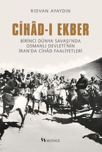 Cihad-ı Ekber & Birinci Dünya Savaşı'nda Osmanlı Devleti'nin İran'da Cihad Faaliyetleri