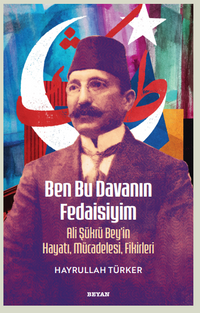 Ben Bu Davanın Fedaisiyim & Ali Şükrü Bey'in Hayatı, Mücadelesi, Fikirleri