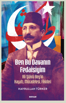 Ben Bu Davanın Fedaisiyim & Ali Şükrü Bey'in Hayatı, Mücadelesi, Fikirleri