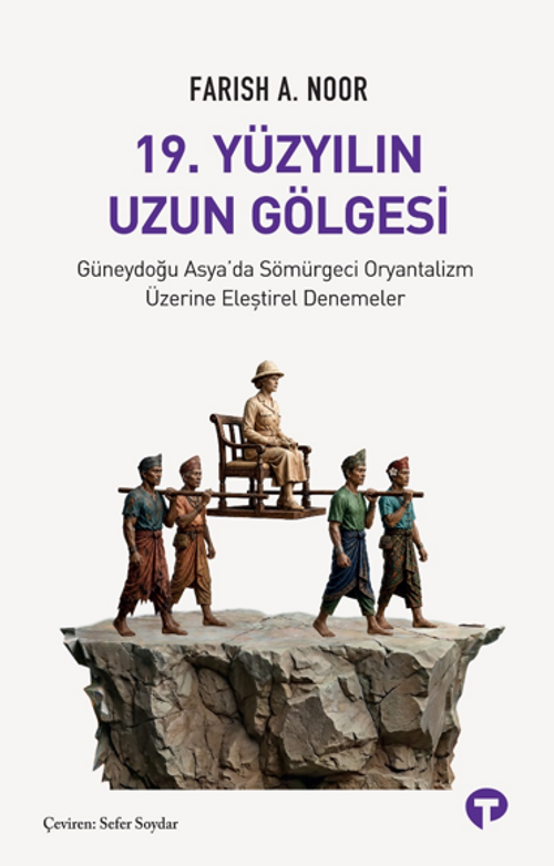 19. Yüzyılın Uzun Gölgesi & Güneydoğu Asya'da Sömürgeci Oryantalizm Üzerine Eleştirel Denemeler