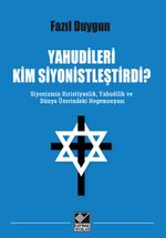 Yahudileri Kim Siyonistleştirdi? & Siyonizmin Hıristiyanlık, Yahudilik ve Dünya Üzerindeki Hegemonyası