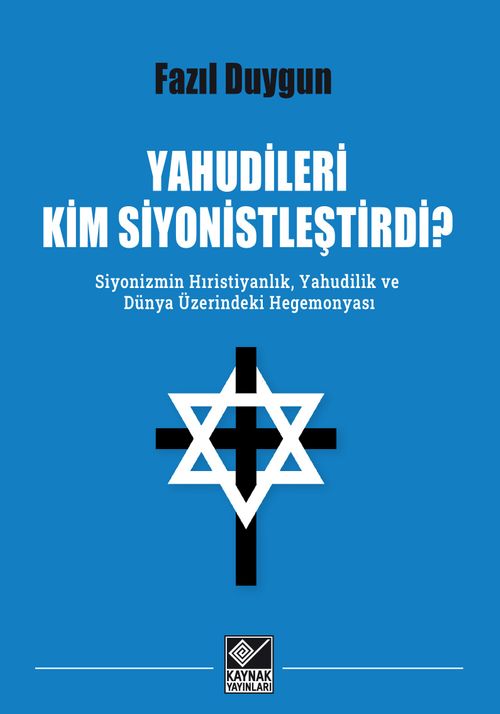 Yahudileri Kim Siyonistleştirdi? & Siyonizmin Hıristiyanlık, Yahudilik ve Dünya Üzerindeki Hegemonyası
