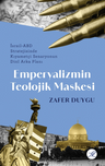 Emperyalizmin Teolojik Maskesi &amp; İsrail-ABD Stratejisinde Kıyametçi Senaryonun Dinî Arka Planı