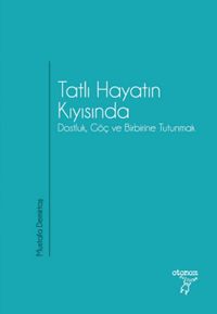 Tatlı Hayatın Kıyısında & Dostluk, Göç ve Birbirine Tutunmak