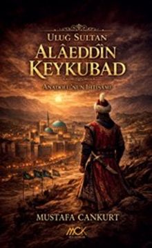 Uluğ Sultan Alaeddîn Keykubad & Anadolu'nun İhtişamı