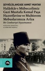 Halaskar-ı Mübeccelimiz Gazi Mustafa Kemal Paşa Hazretlerine ve Muhterem Mebuslarımıza Arîza & Bir Cumhuriyet Siyasetnamesi