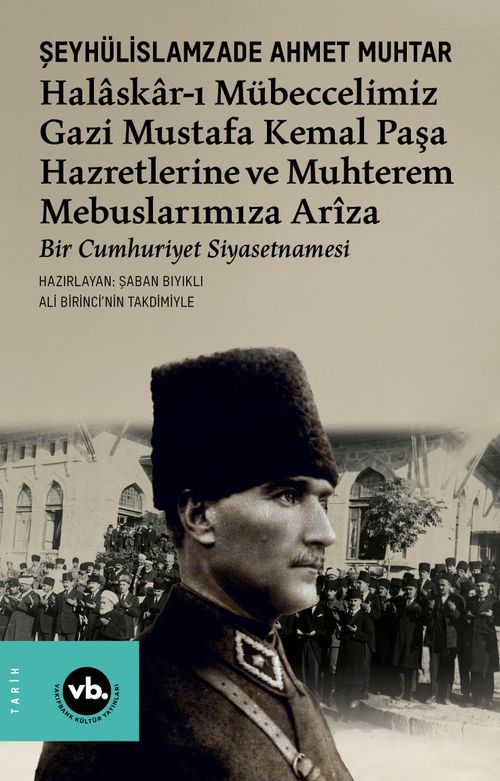 Halaskar-ı Mübeccelimiz Gazi Mustafa Kemal Paşa Hazretlerine ve Muhterem Mebuslarımıza Arîza & Bir Cumhuriyet Siyasetnamesi