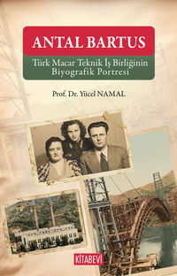 Antal Bartus & Türk Macar Teknik İş Birliğinin Biyografik Portresi