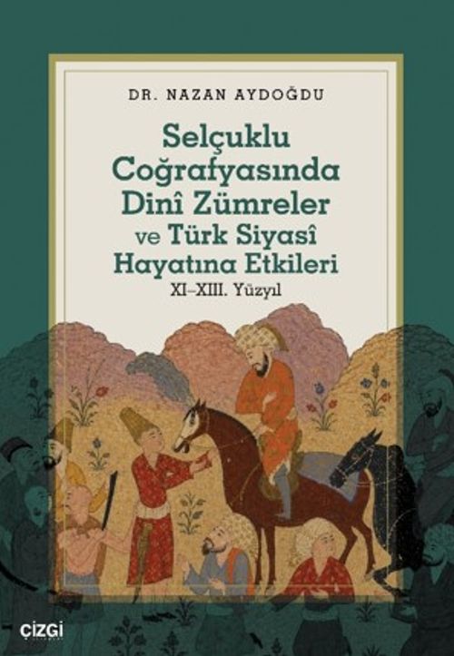 Selçuklu Coğrafyasında Dinî Zümreler ve Türk Siyasî Hayatına Etkileri XI–XIII. Yüzyıl
