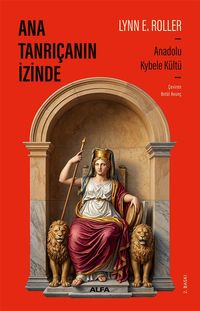 Ana Tanrıça'nın İzinde & Anadolu Kybele Kültü
