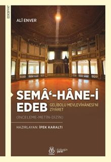 Sema‘-hane-i Edeb Gelibolu  Mevlevîhanesi'ni Ziyaret (İnceleme-Metin-Dizin)