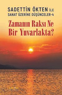 Zamanın Raksı Ne Bir Yuvarlakta? / Sadettin Ökten ile Sanat Üzerine Düşünceler 4
