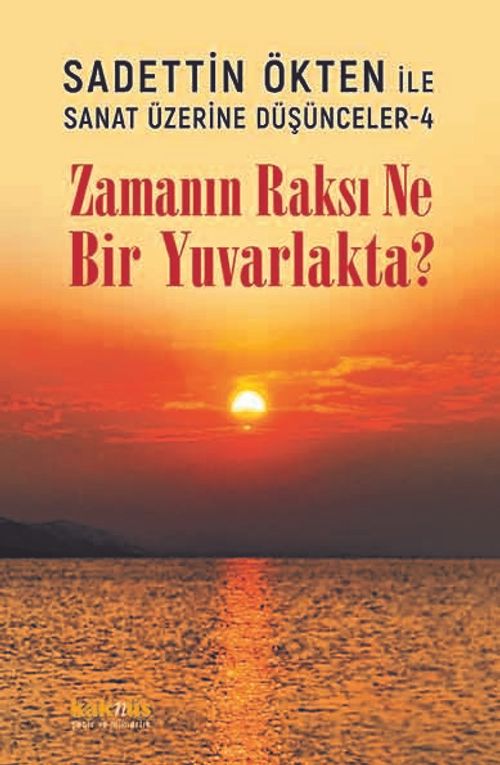 Zamanın Raksı Ne Bir Yuvarlakta? / Sadettin Ökten ile Sanat Üzerine Düşünceler 4