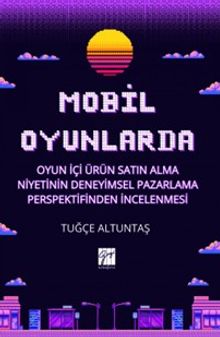 Mobil Oyunlarda Oyun İçi Ürün Satın Alma Niyetinin Deneyimsel Pazarlama Perspektifinden İncelenmesi