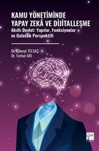 Kamu Yönetiminde Yapay Zeka ve Dijitalleşme Akıllı Devlet: Yapılar, Fonksiyonlar ve Gelecek Perspektifi