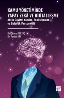 Kamu Yönetiminde Yapay Zeka ve Dijitalleşme Akıllı Devlet: Yapılar, Fonksiyonlar ve Gelecek Perspektifi