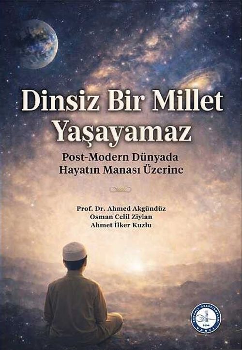 Dinsiz Bir Millet Yaşayamaz: Post-Modern Dünyada Hayatın Manası Üzerine