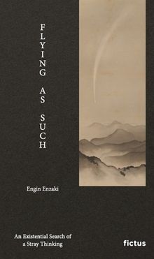 Flying As Such & An Existential Search of a Stray Thinking