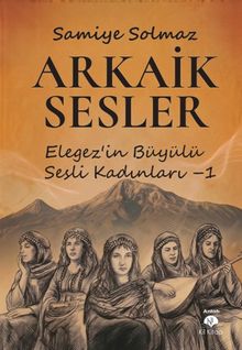 Arkaik Sesler & Elegez'in Büyülü Sesli Kadınları