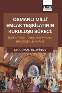 Osmanlı Millî Emlak Teşkilatının Kuruluşu Süreci: İktisat Tarihi Perspektifinden Bir Değerlendirme