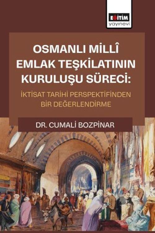 Osmanlı Millî Emlak Teşkilatının Kuruluşu Süreci: İktisat Tarihi Perspektifinden Bir Değerlendirme