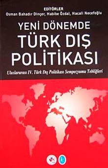 Yeni Dönemde Türk Dış Politikası & Uluslararası IV. Türk Dış Politikası Sempozyumu Tebliğleri