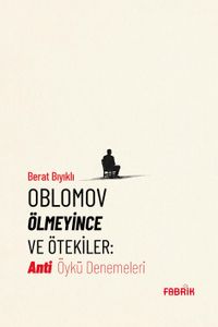 Oblomov Ölmeyince ve Ötekiler & Anti Öykü Denemeleri