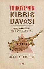 Türkiye'nin Kıbrıs Davası: EOKA Darbesinden Kıbrıs Barış Harekatına
