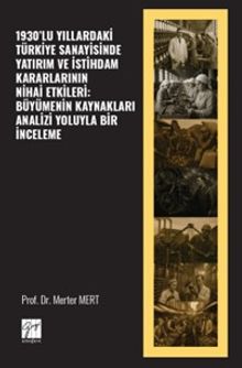 1930'lu Yıllardaki Türkiye Sanayisinde Yatırım Ve İstihdam Kararlarının Nihai Etkileri: Büyümenin Kaynakları Analizi Yoluyla Bir İnceleme