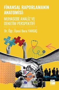 Finansal Raporlamanın Anatomisi Muhasebe Analiz ve Denetim Perspektifi