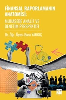 Finansal Raporlamanın Anatomisi Muhasebe Analiz ve Denetim Perspektifi