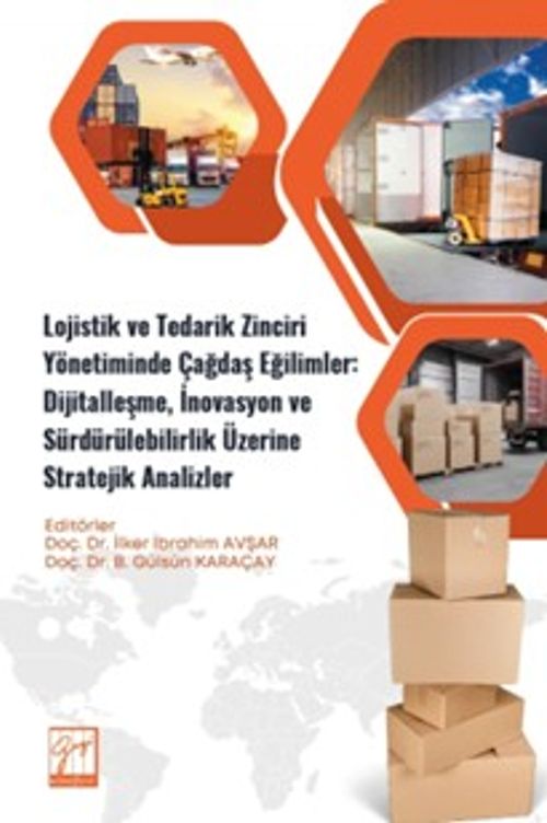 Lojistik ve Tedarik Zinciri Yönetiminde Çağdaş Eğilimler: Dijitalleşme, İnovasyon ve Sürdürülebilirlik Üzerine Stratejik Analizler