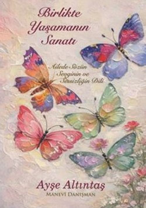 Birlikte Yaşamanın Sanatı (Ailede Sözün Sevginin ve Sessizliğin Dili)