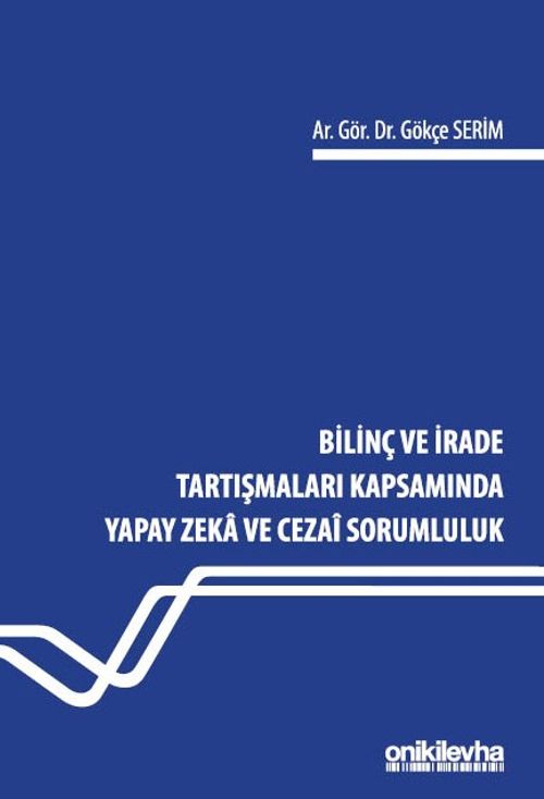 Bilinç ve İrade Tartışmaları Kapsamında Yapay Zeka ve Cezai Sorumluluk