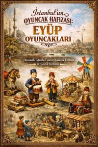 Eyüp Oyuncakları & İstanbul'un Oyuncak Hafızası