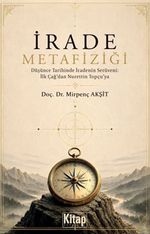 İrade Metafiziği & Düşünce Tarihinde İradenin Serüveni: İlk Çağ'dan Nurettin Topçu'ya