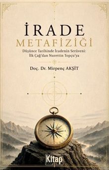 İrade Metafiziği & Düşünce Tarihinde İradenin Serüveni: İlk Çağ'dan Nurettin Topçu'ya