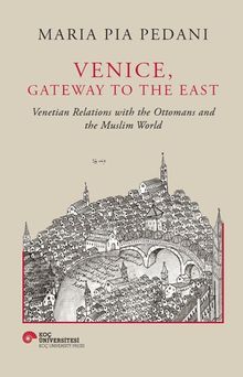 Venice, Gateway To The East & Venetian Relations With The Ottomans And The Muslim World