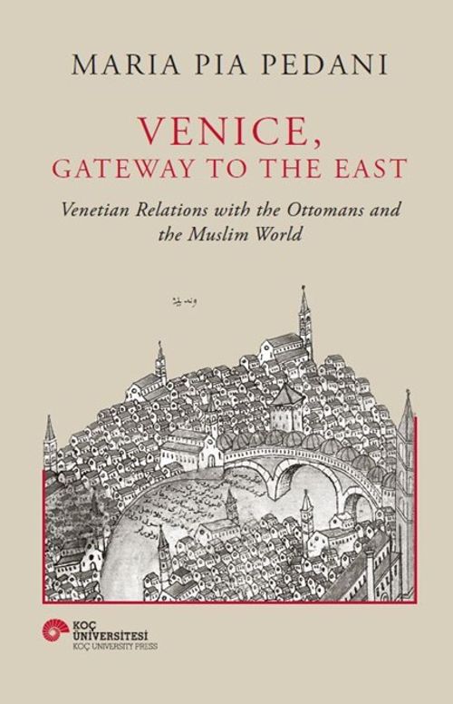 Venice, Gateway To The East & Venetian Relations With The Ottomans And The Muslim World