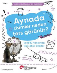 Aynada Cisimler Neden Ters Görünür? Ve Işık Hakkında İlgi Çekici Bilgiler / Meraklı Genç Okurlar İçin Fen Bilimleri