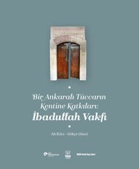 Bir Ankaralı Tüccarın Kentine Katkıları: İbadullah Vakfı