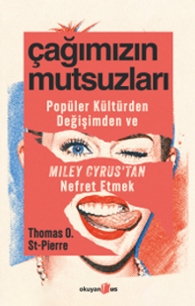 Çağımızın Mutsuzları & Popüler Kültürden, Değişimden ve Miley Cyrus'tan Nefret Etmek