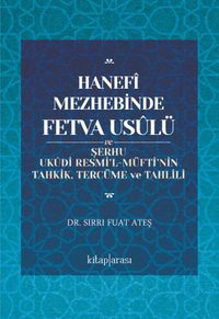 Hanefî Mezhebinde Fetva Usûlü ve Şerhu Ukûdi Resmi'l-Müftî'nin Tahkik, Tercüme ve Tahlili