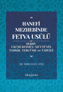 Hanefî Mezhebinde Fetva Usûlü ve Şerhu Ukûdi Resmi'l-Müftî'nin Tahkik, Tercüme ve Tahlili