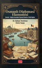Osmanlı Diplomasi Ekonomisi: Osmanlı - Belçika Arasındaki Finansal, İktisadi Ve Politik İlişkiler