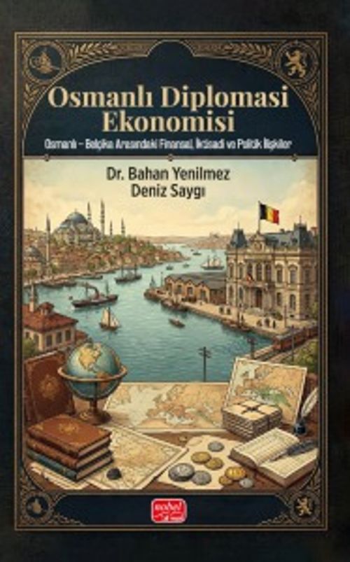 Osmanlı Diplomasi Ekonomisi: Osmanlı - Belçika Arasındaki Finansal, İktisadi Ve Politik İlişkiler