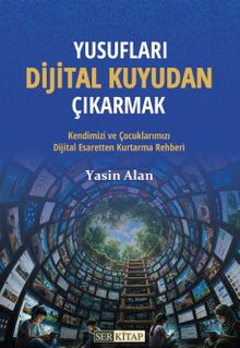Yusufları Dijital Kuyudan Kurtarmak & Kendimizi ve Çocuklarımızı Dijital Esaretten Kurtarma Rehberi